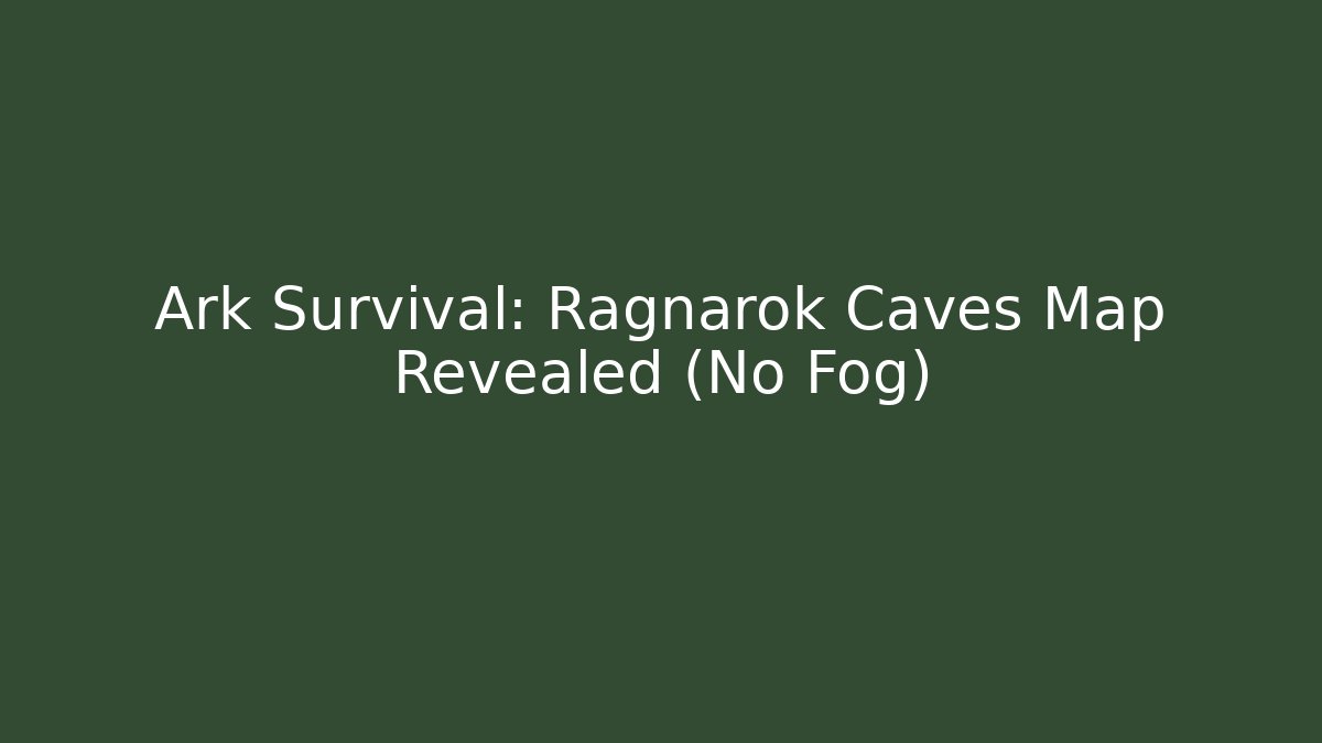 Ark Survival: Ragnarok Caves Map Revealed (No Fog)