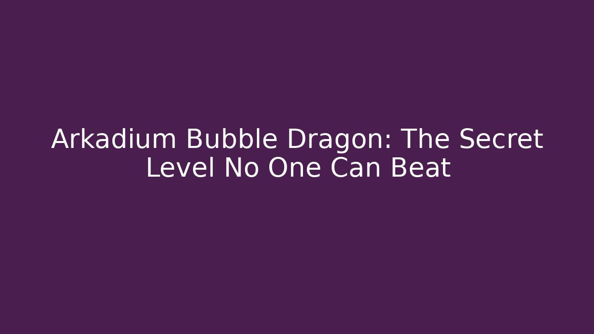 Arkadium Bubble Dragon: The Secret Level No One Can Beat