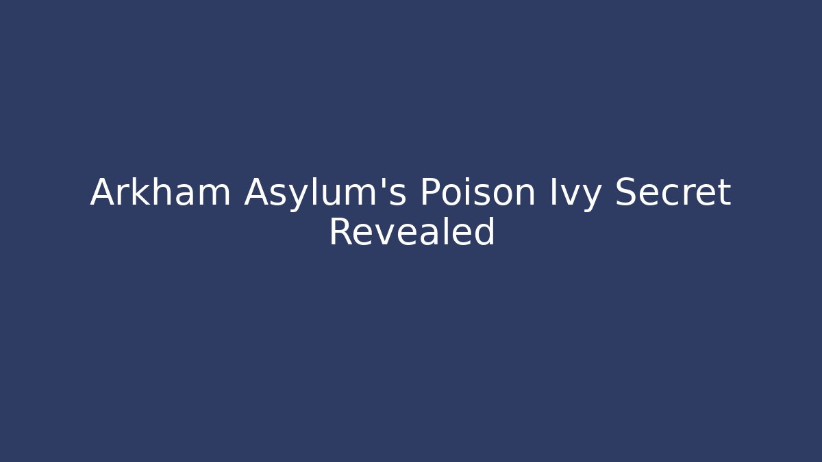 Arkham Asylum’s Poison Ivy Secret Revealed