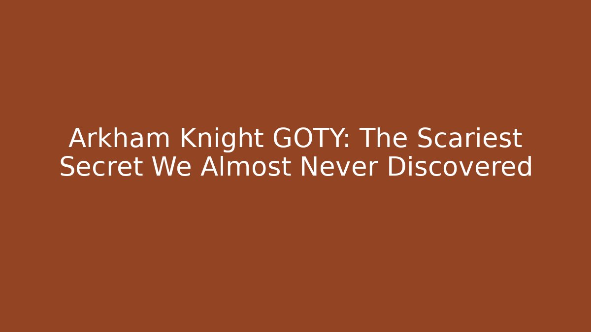 Arkham Knight GOTY: The Scariest Secret We Almost Never Discovered