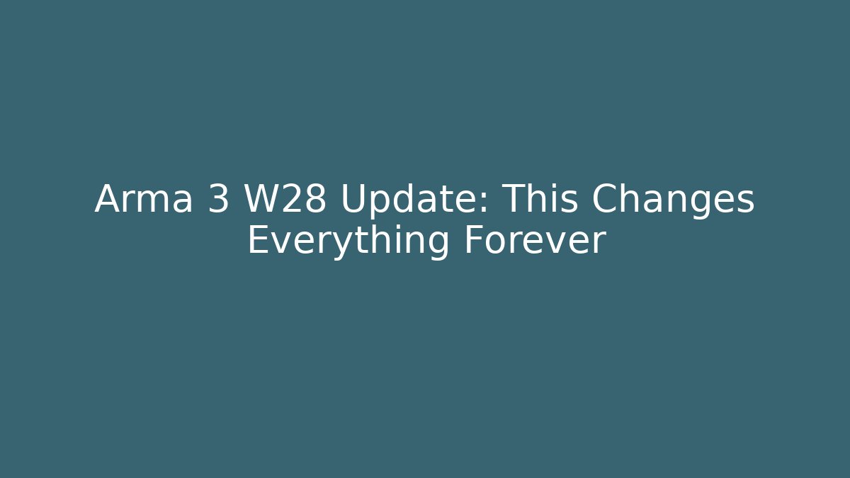 Arma 3 W28 Update: This Changes Everything Forever