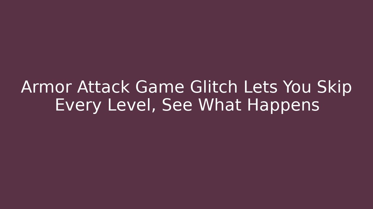Armor Attack Game Glitch Lets You Skip Every Level, See What Happens