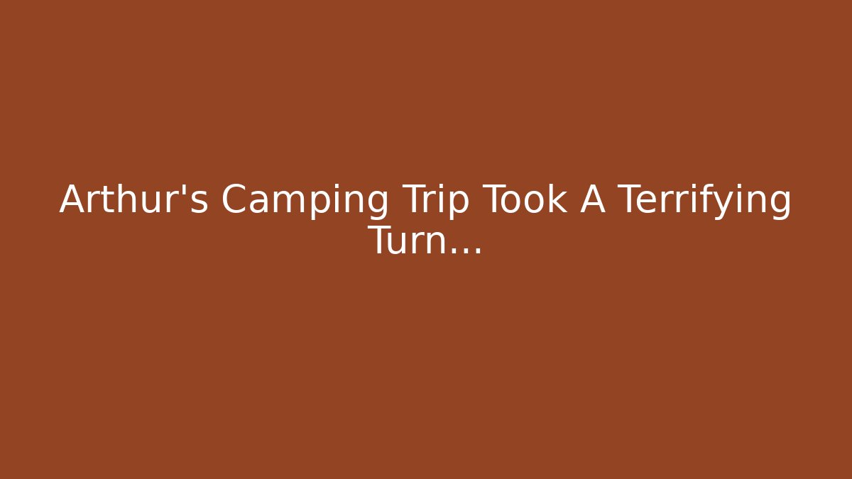 Arthur's Camping Trip Took A Terrifying Turn...