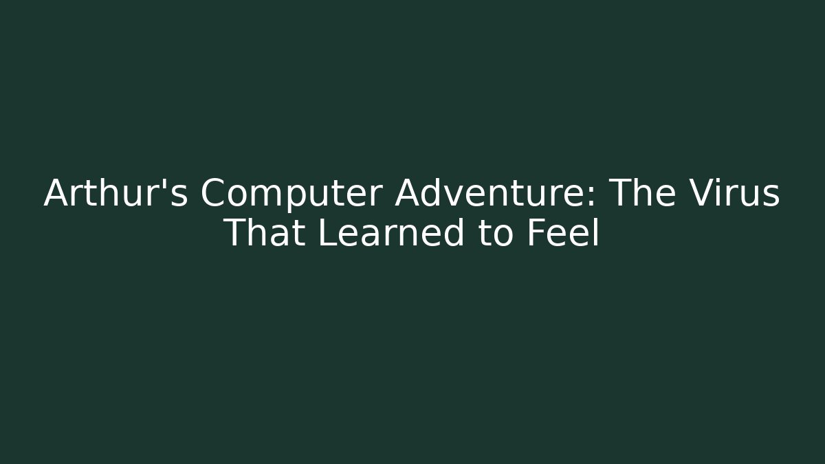 Arthur's Computer Adventure: The Virus That Learned to Feel