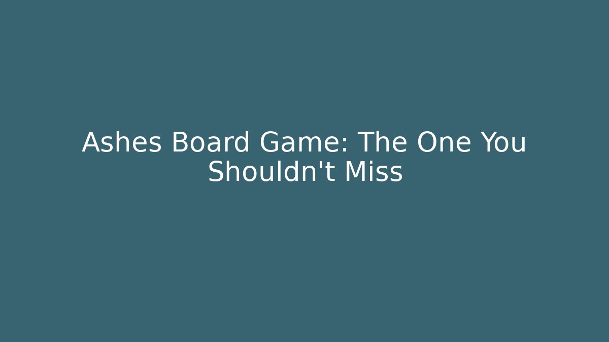 Ashes Board Game: The One You Shouldn't Miss