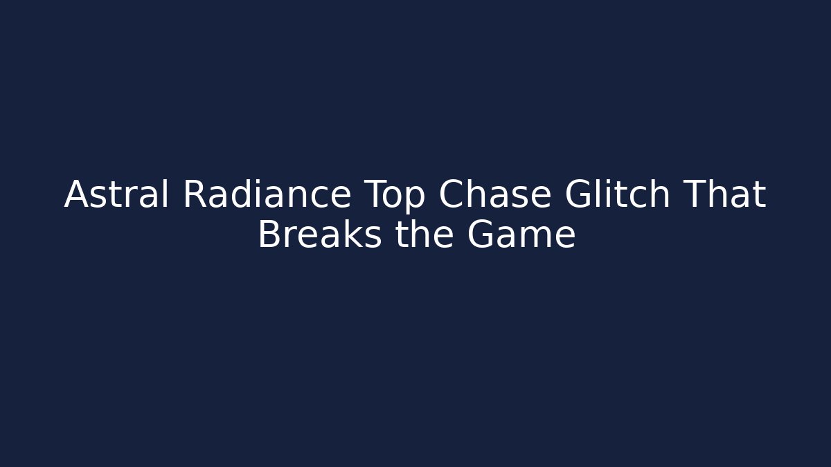 Astral Radiance Top Chase Glitch That Breaks the Game