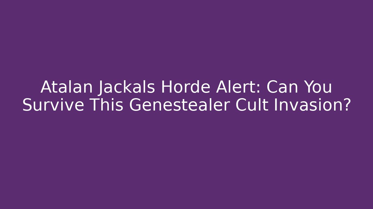 Atalan Jackals Horde Alert: Can You Survive This Genestealer Cult Invasion?