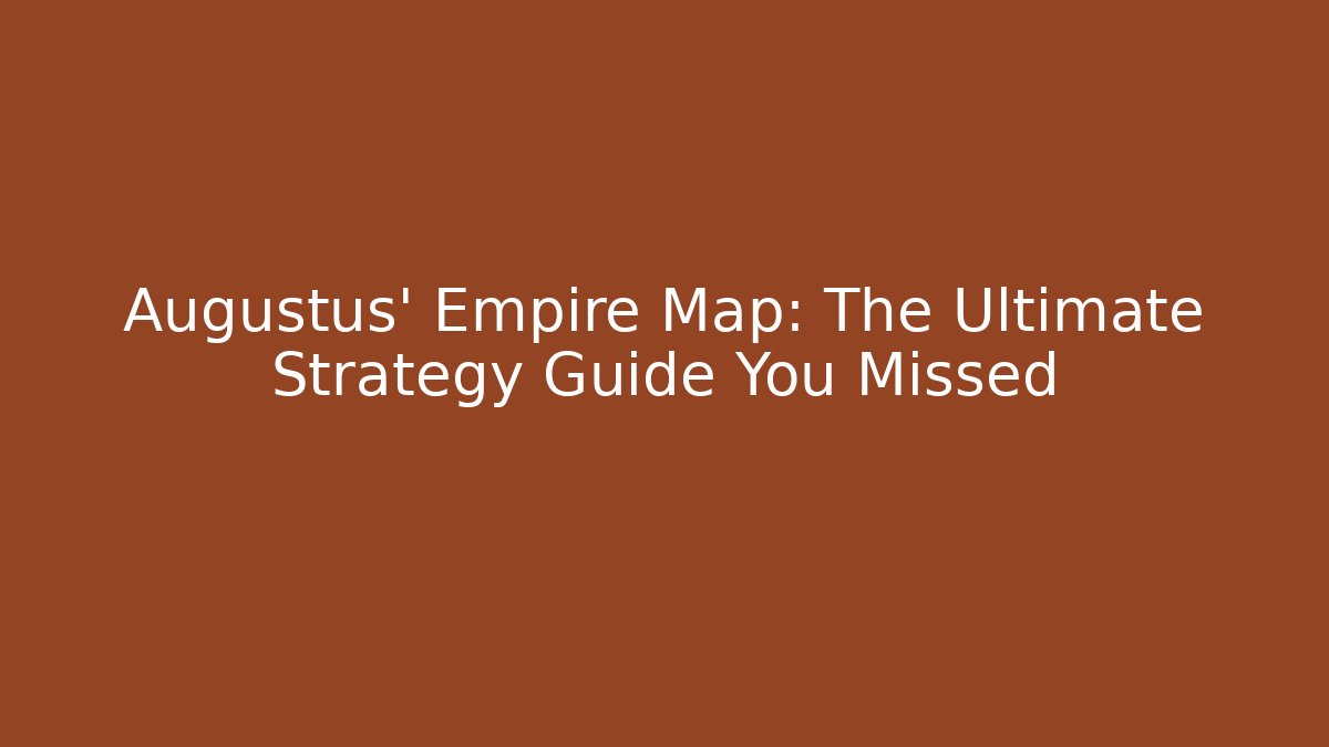 Augustus' Empire Map: The Ultimate Strategy Guide You Missed
