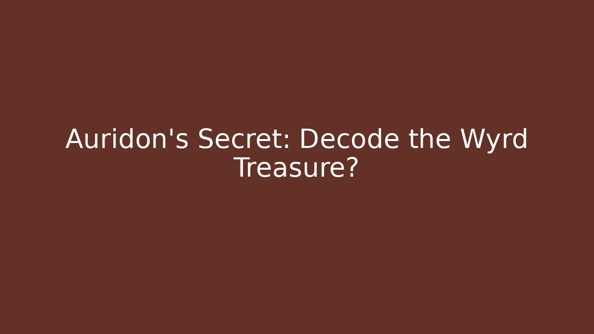 Auridon's Secret: Decode the Wyrd Treasure?