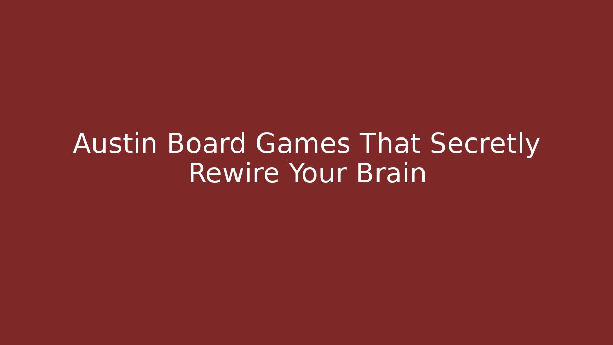 Austin Board Games That Secretly Rewire Your Brain