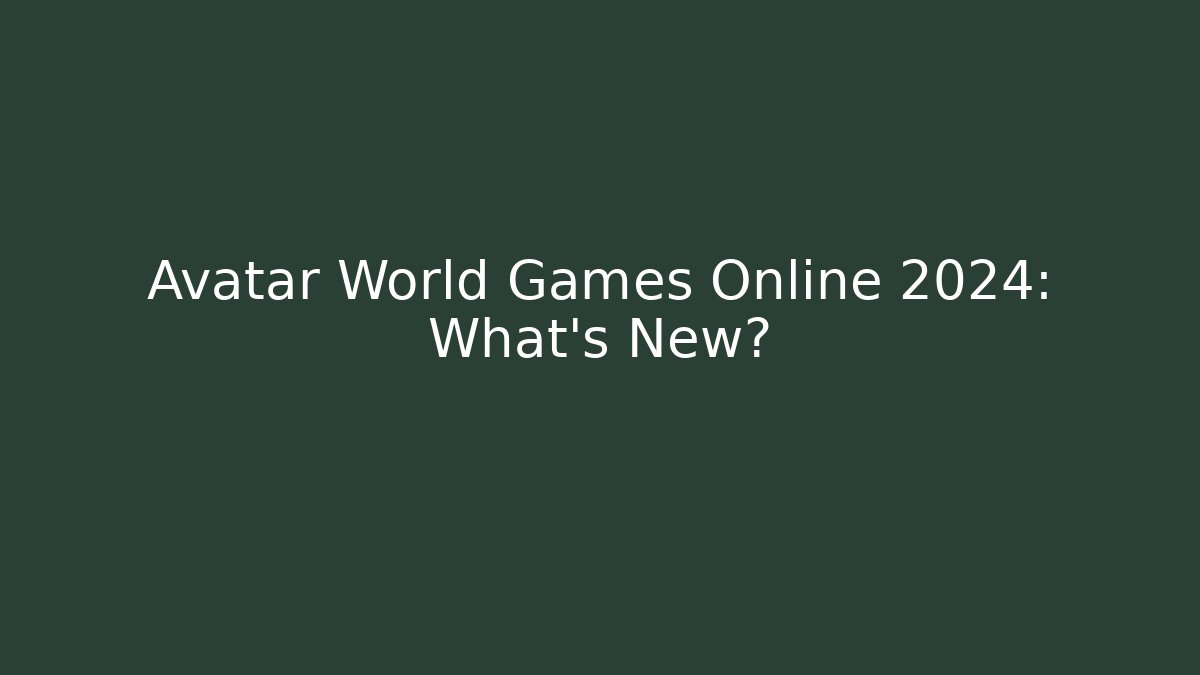 Avatar World Games Online 2024: What’s New?
