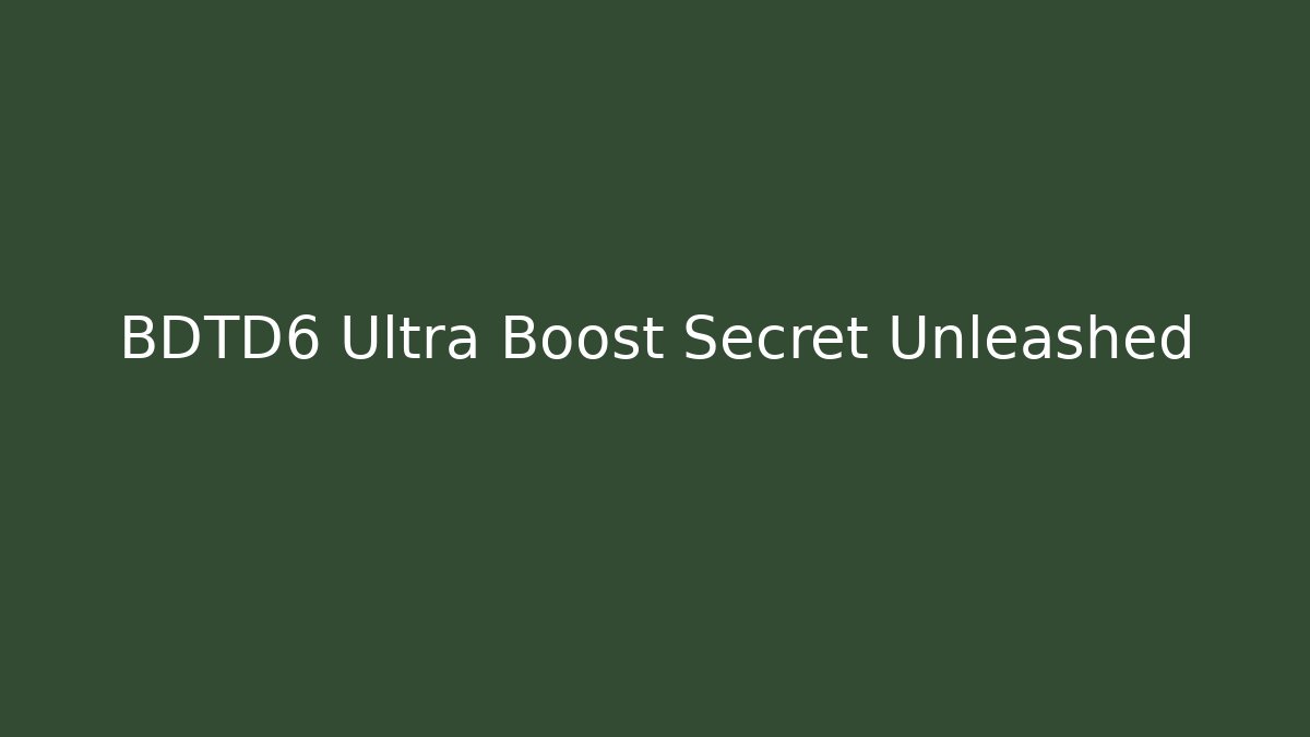 BDTD6 Ultra Boost Secret Unleashed