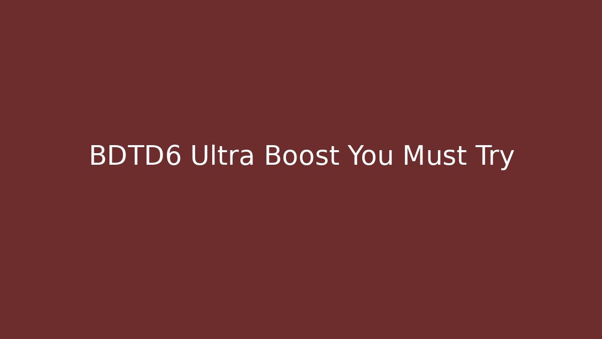 BDTD6 Ultra Boost You Must Try - Buddy Program