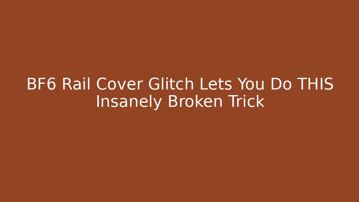 BF6 Rail Cover Glitch Lets You Do THIS Insanely Broken Trick
