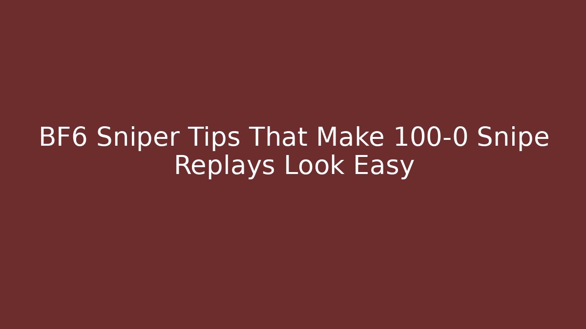 BF6 Sniper Tips That Make 100-0 Snipe Replays Look Easy