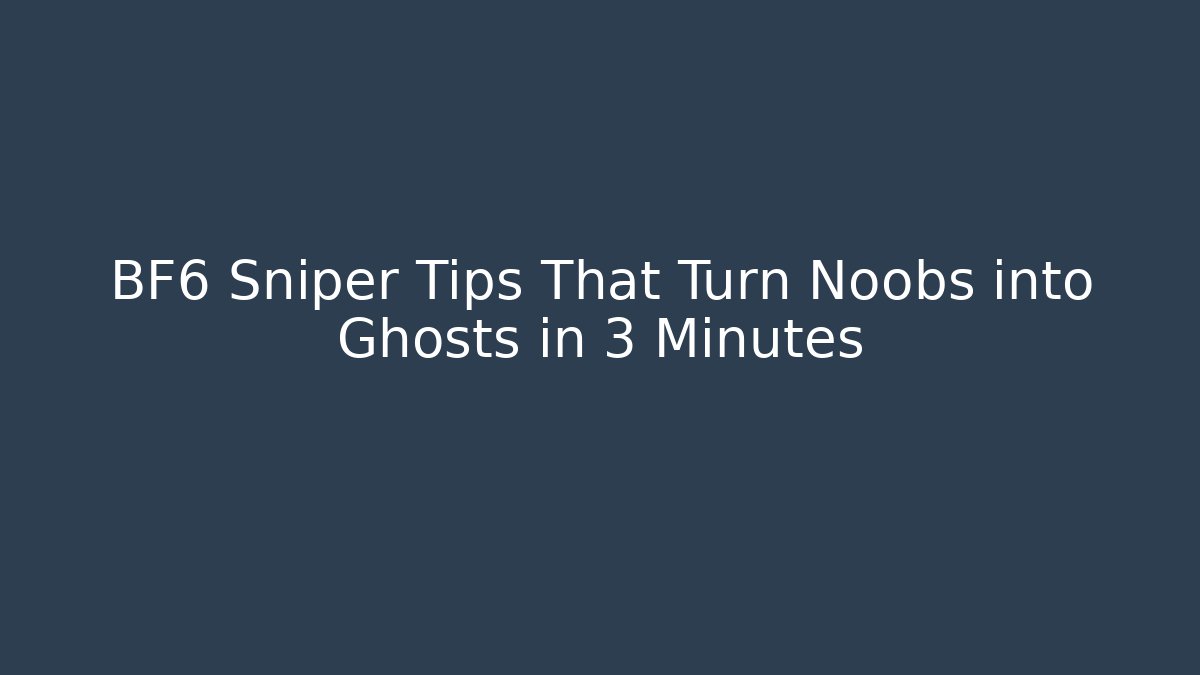 BF6 Sniper Tips That Turn Noobs into Ghosts in 3 Minutes
