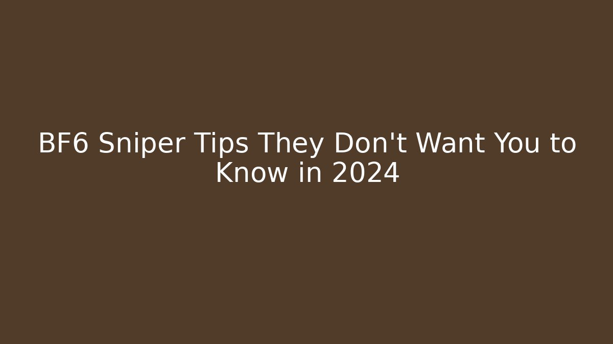 BF6 Sniper Tips They Don't Want You to Know in 2024