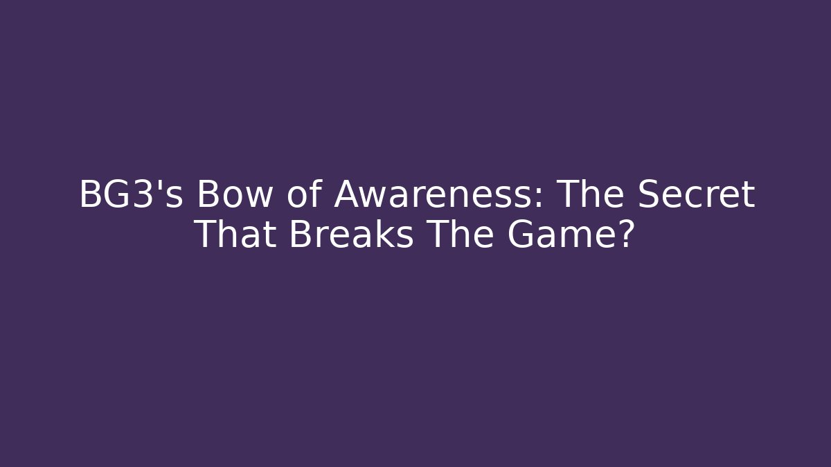 BG3's Bow of Awareness: The Secret That Breaks The Game?