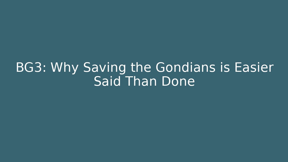 BG3: Why Saving the Gondians is Easier Said Than Done