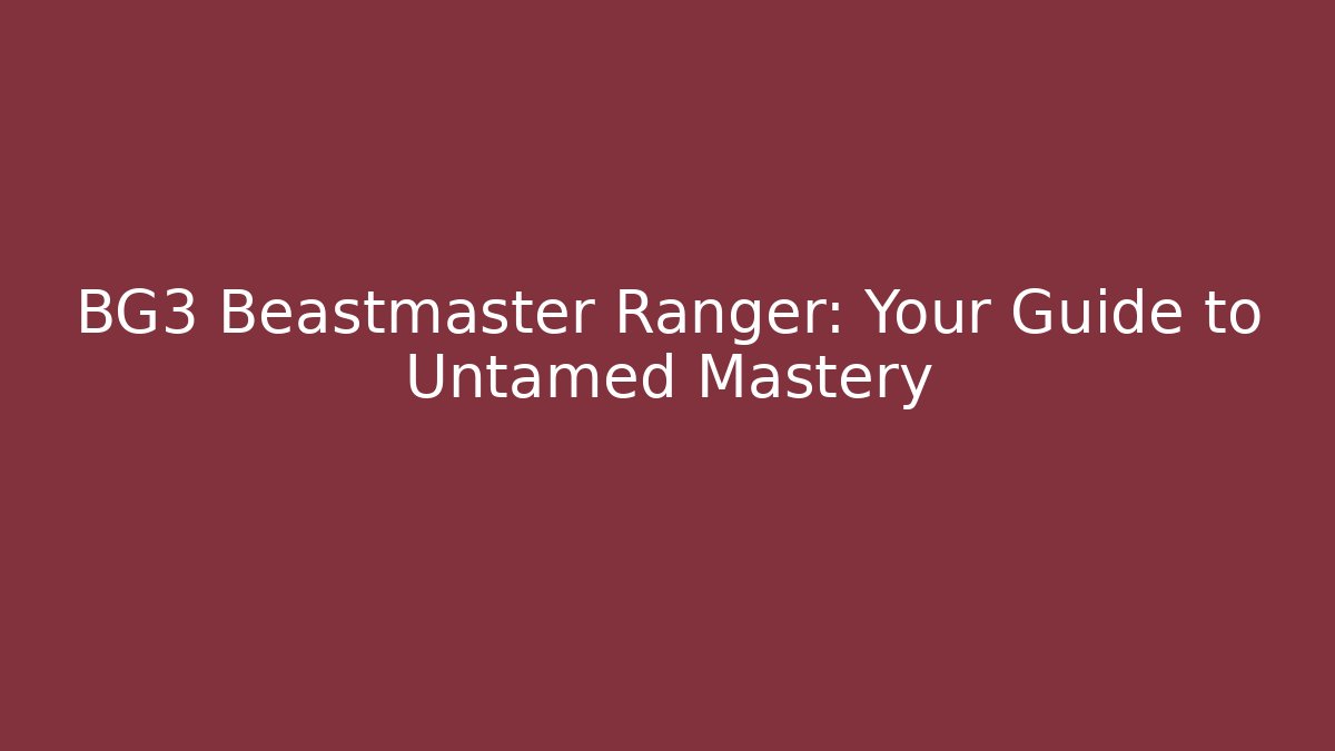 BG3 Beastmaster Ranger: Your Guide to Untamed Mastery