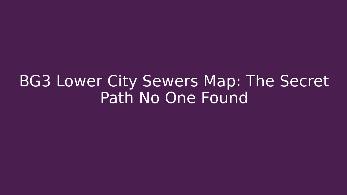 BG3 Lower City Sewers Map: The Secret Path No One Found
