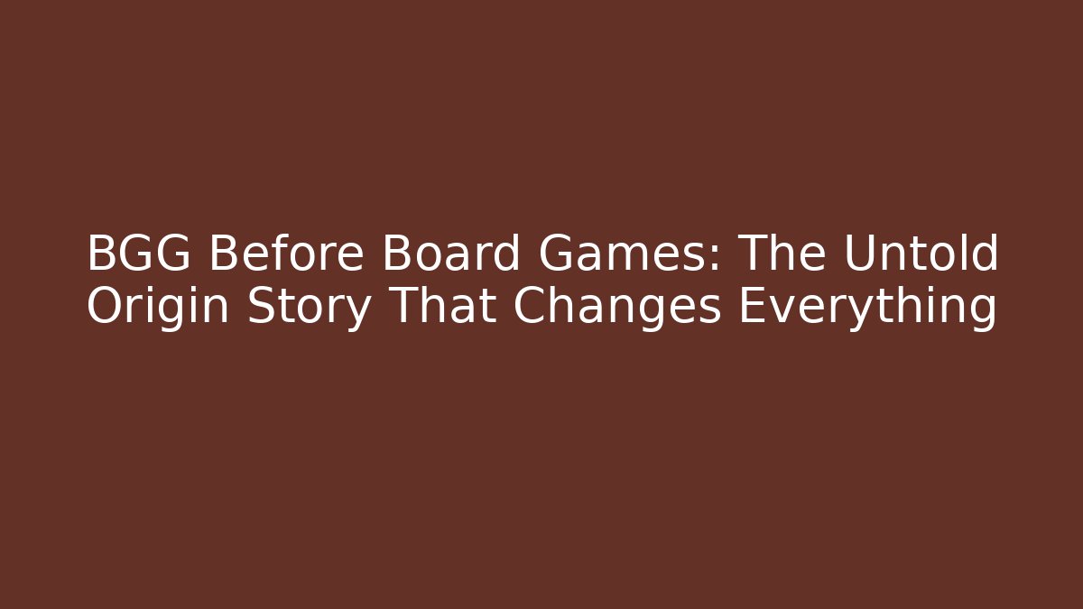 BGG Before Board Games: The Untold Origin Story That Changes Everything