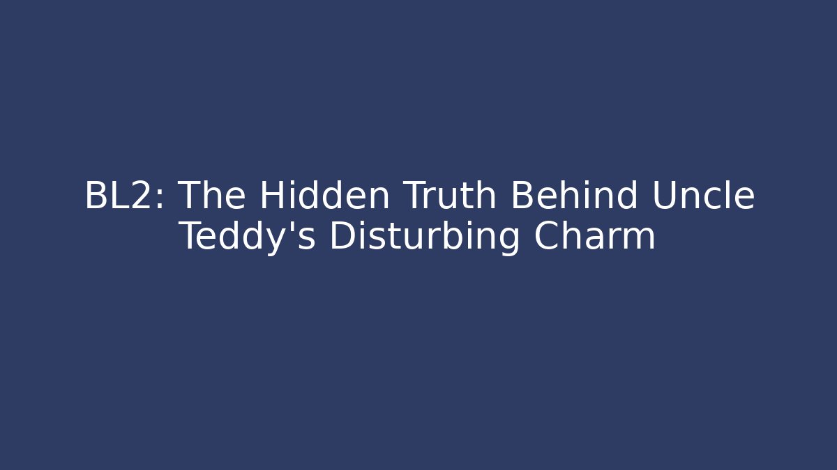 BL2: The Hidden Truth Behind Uncle Teddy's Disturbing Charm - Buddy Program