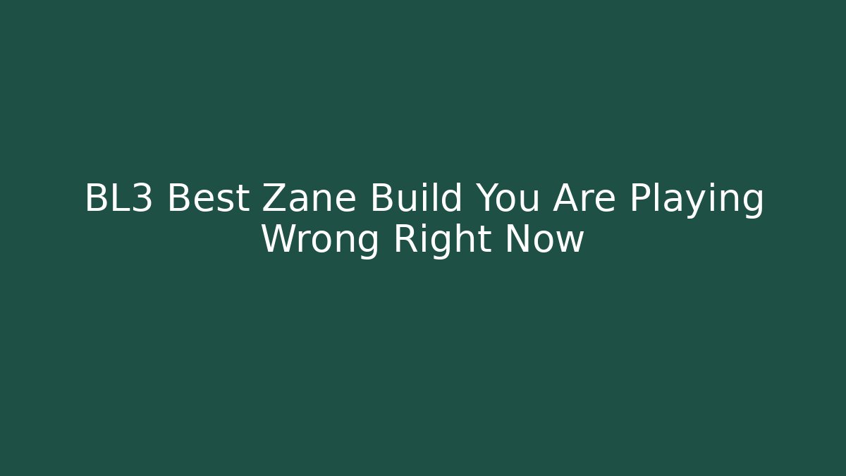 BL3 Best Zane Build You Are Playing Wrong Right Now