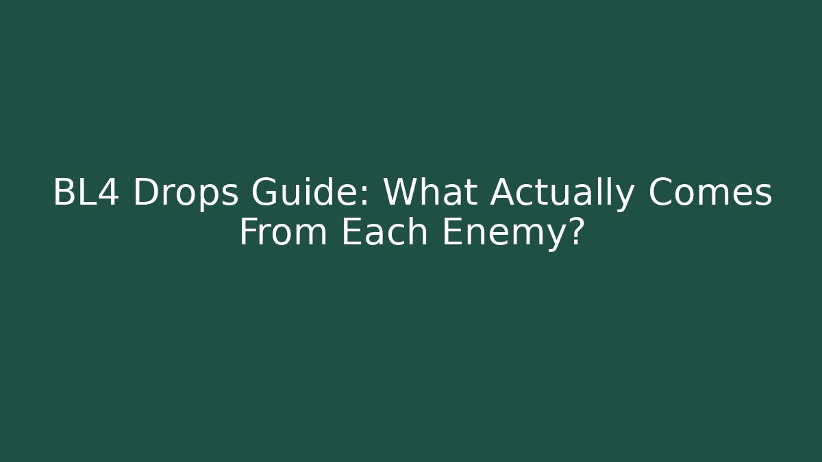 BL4 Drops Guide: What Actually Comes From Each Enemy?