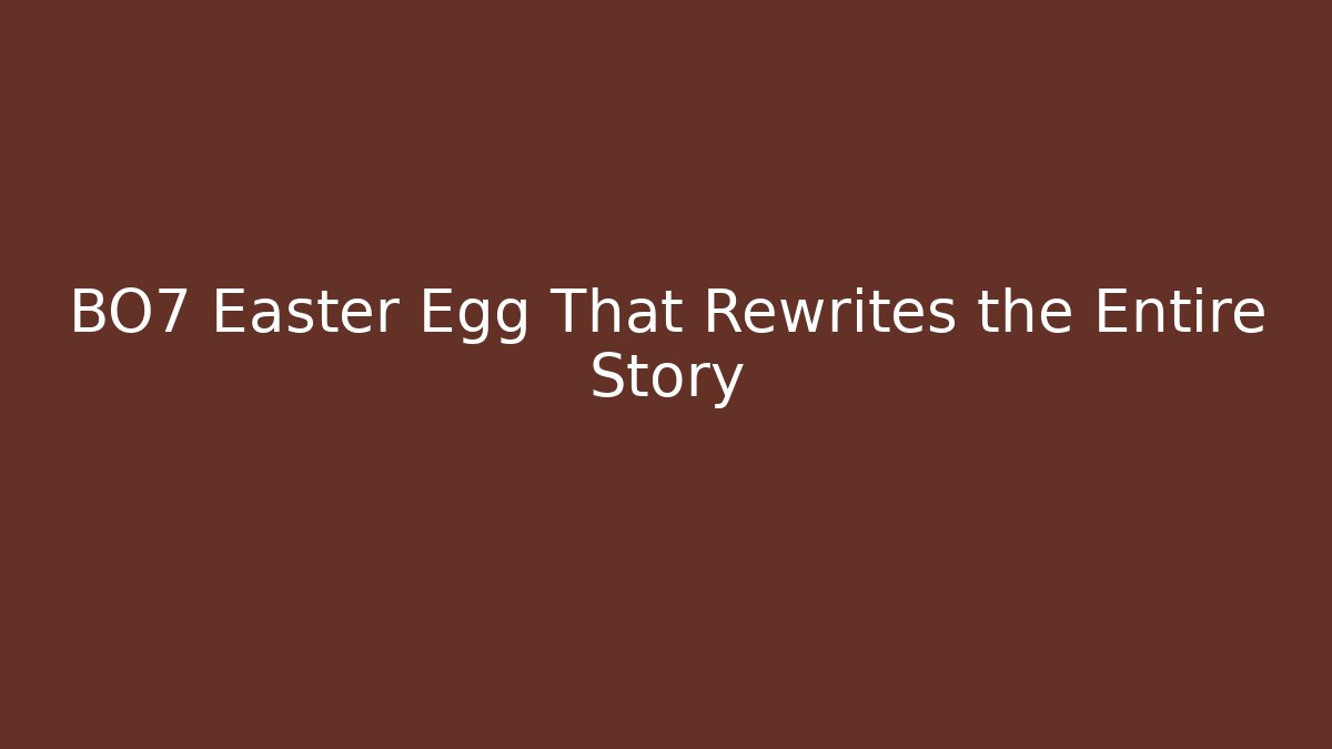 BO7 Easter Egg That Rewrites the Entire Story
