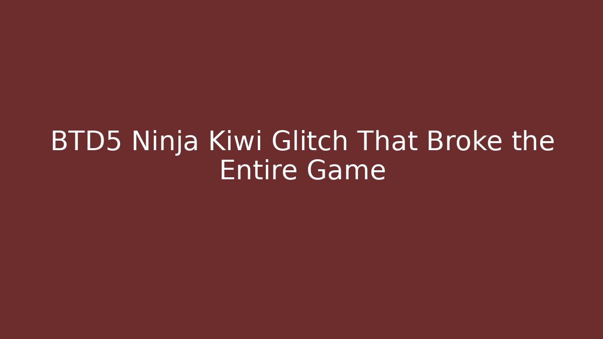 BTD5 Ninja Kiwi Glitch That Broke the Entire Game
