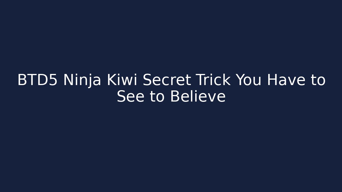 BTD5 Ninja Kiwi Secret Trick You Have to See to Believe