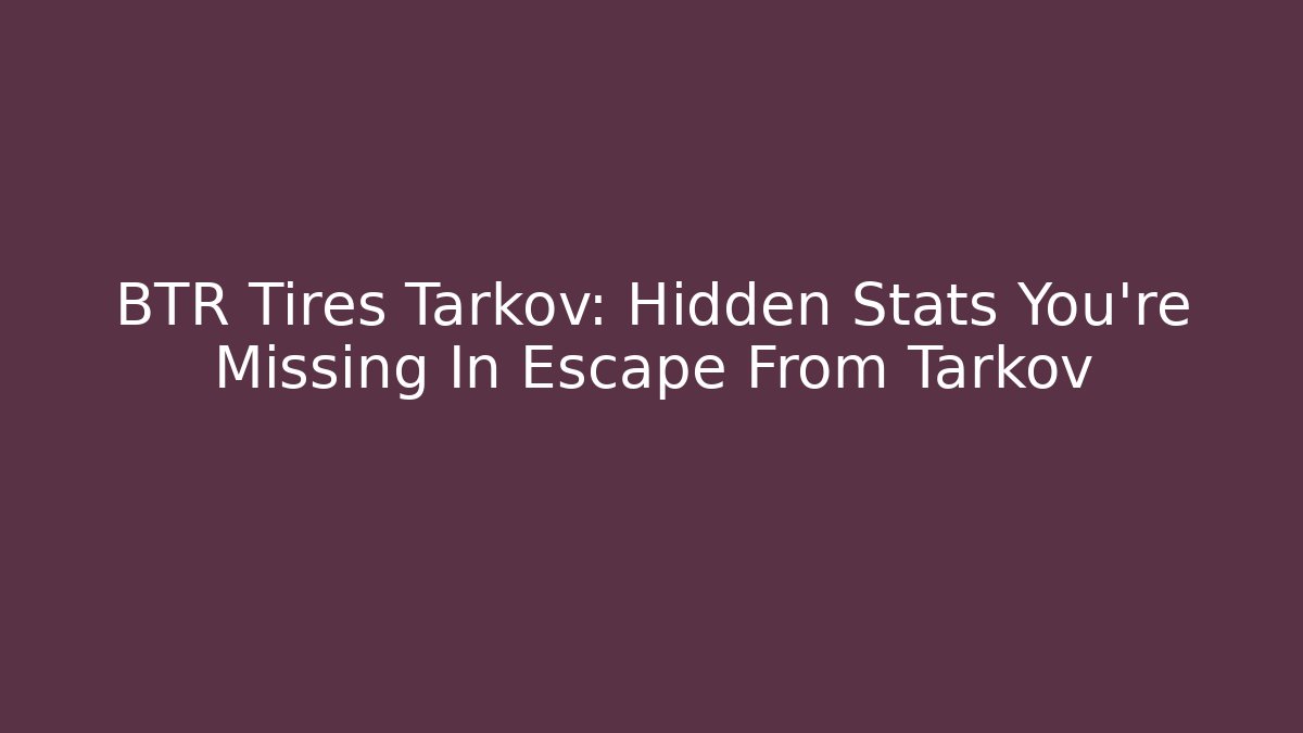 BTR Tires Tarkov: Hidden Stats You’re Missing In Escape From Tarkov