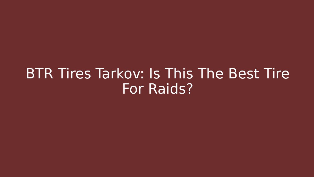 BTR Tires Tarkov: Is This The Best Tire For Raids?