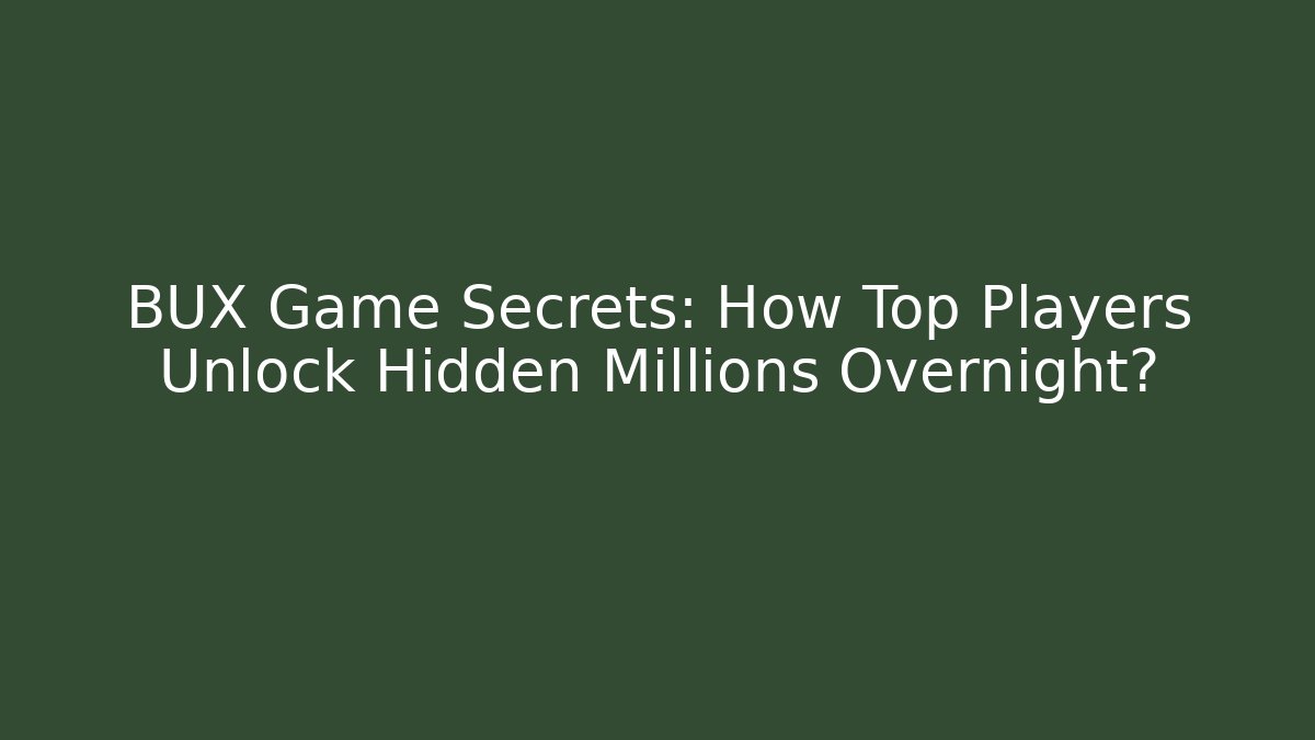 BUX Game Secrets: How Top Players Unlock Hidden Millions Overnight?