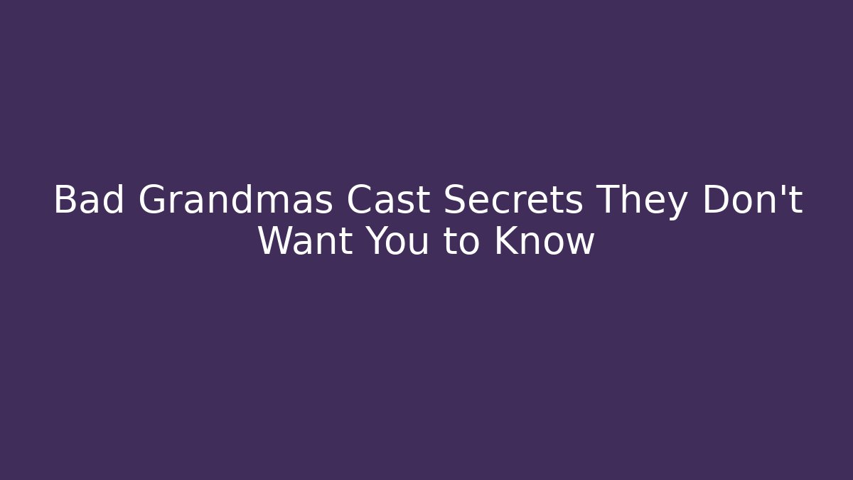 Bad Grandmas Cast Secrets They Don't Want You to Know