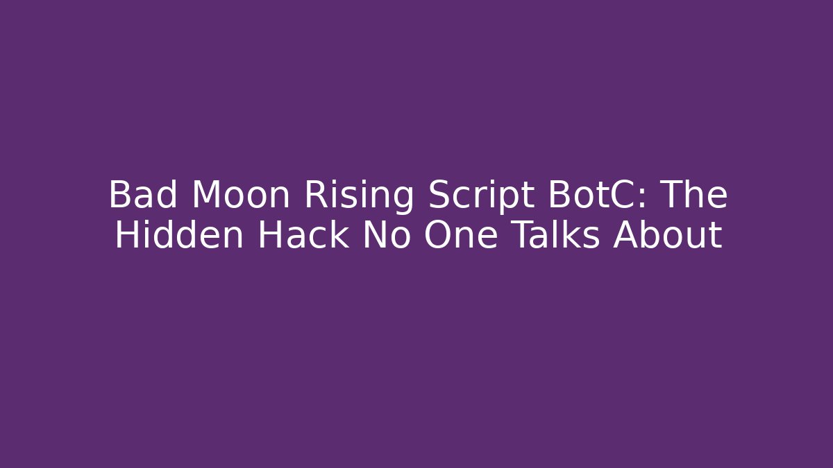 Bad Moon Rising Script BotC: The Hidden Hack No One Talks About