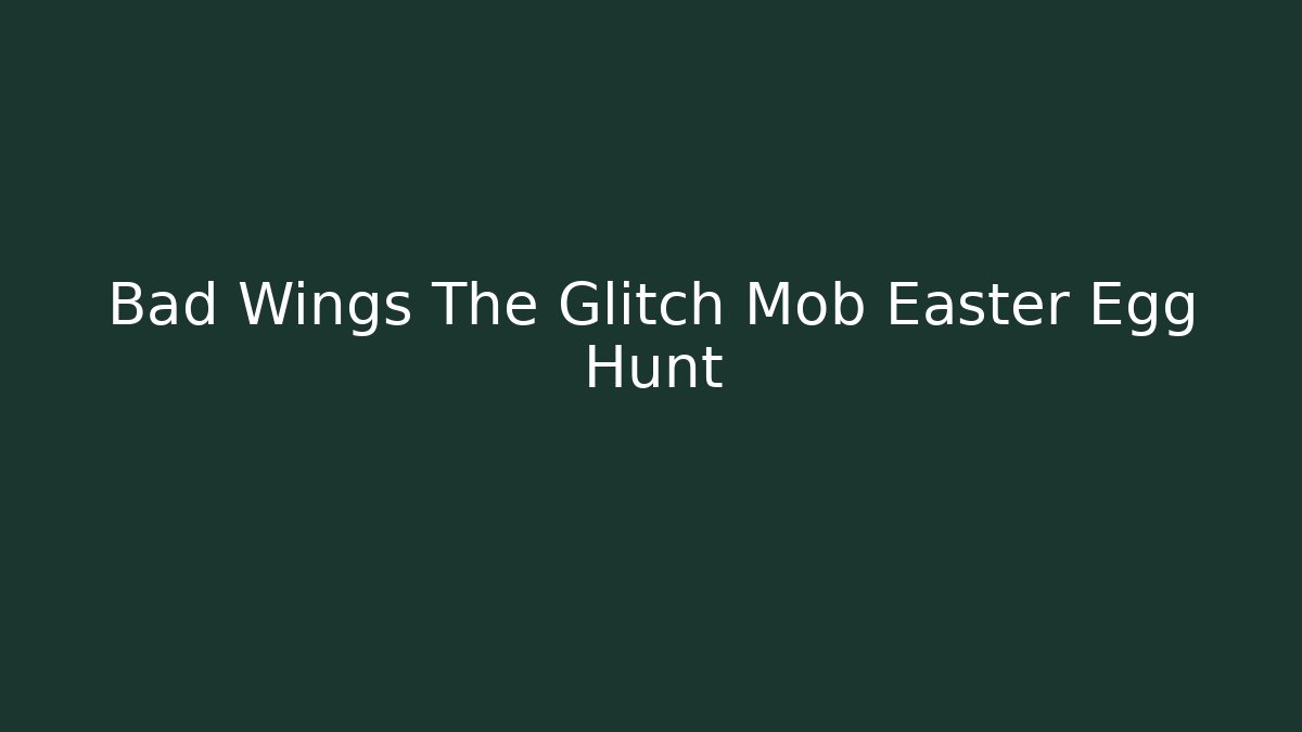 Bad Wings The Glitch Mob Easter Egg Hunt