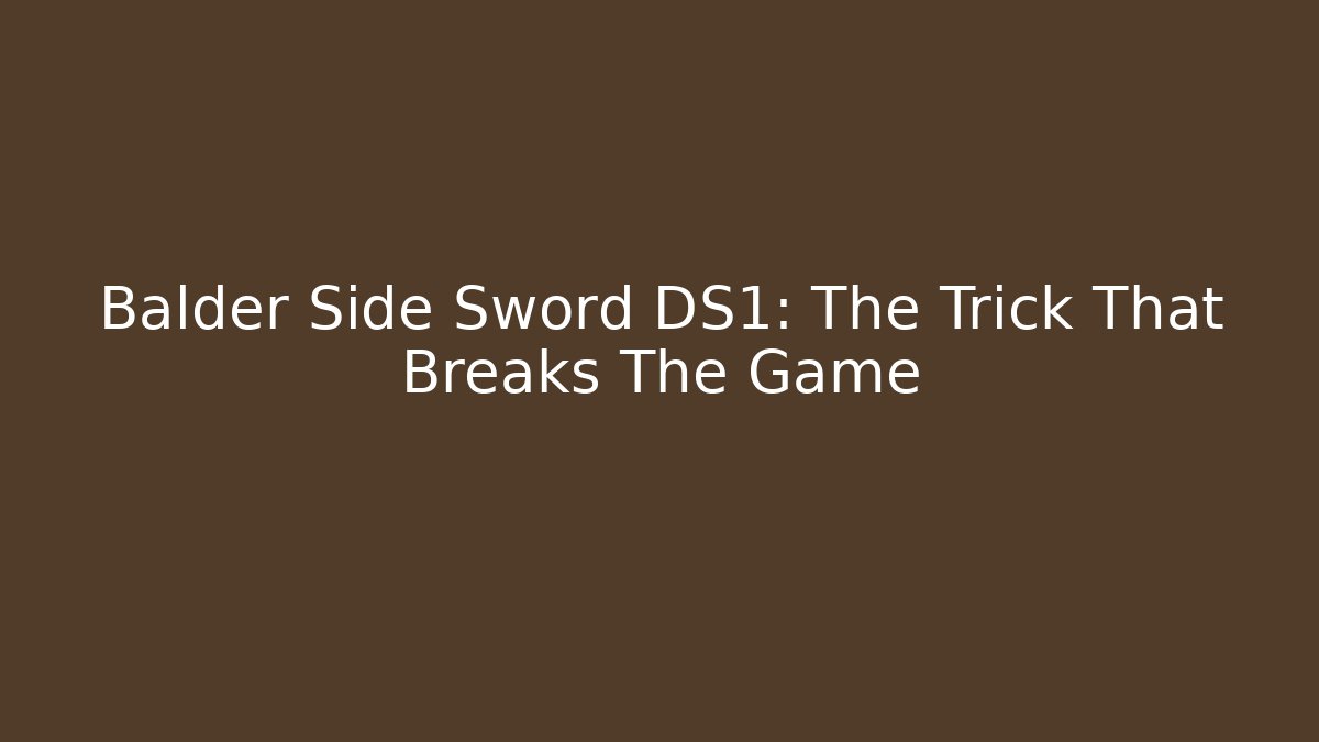 Balder Side Sword DS1: The Trick That Breaks The Game