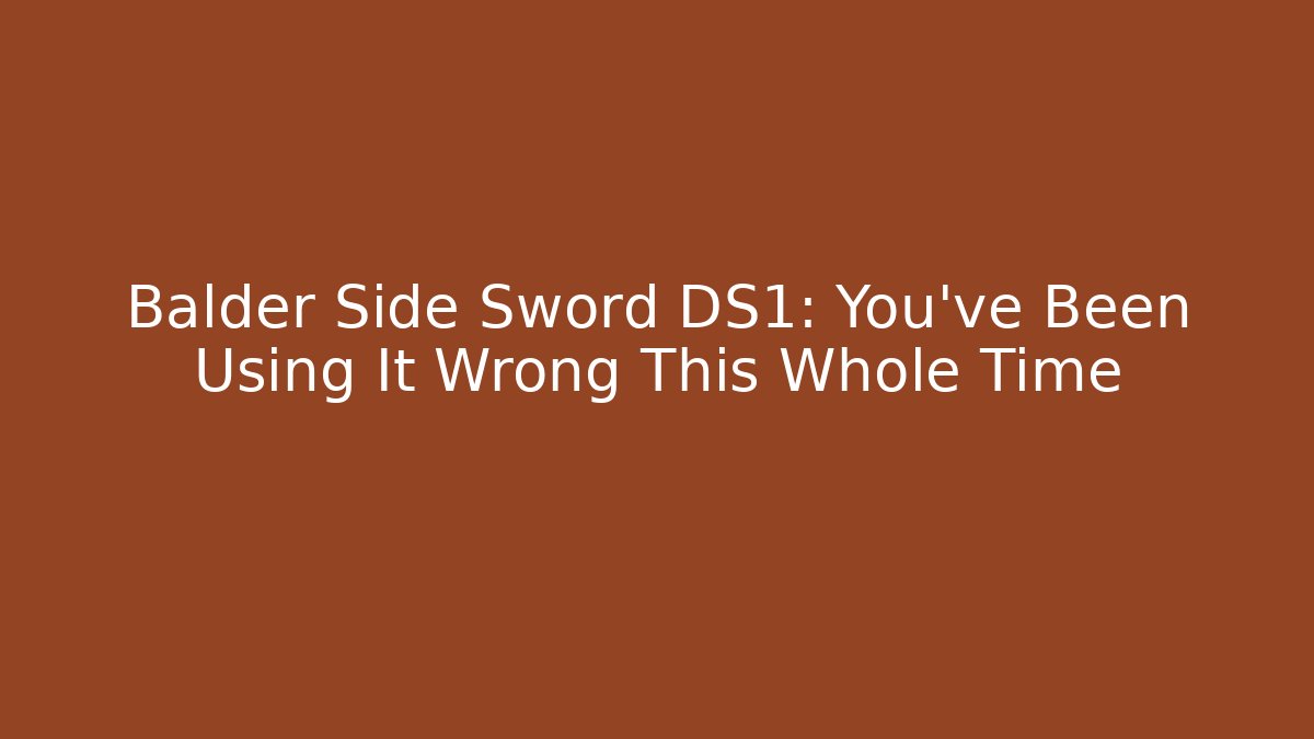 Balder Side Sword DS1: You've Been Using It Wrong This Whole Time