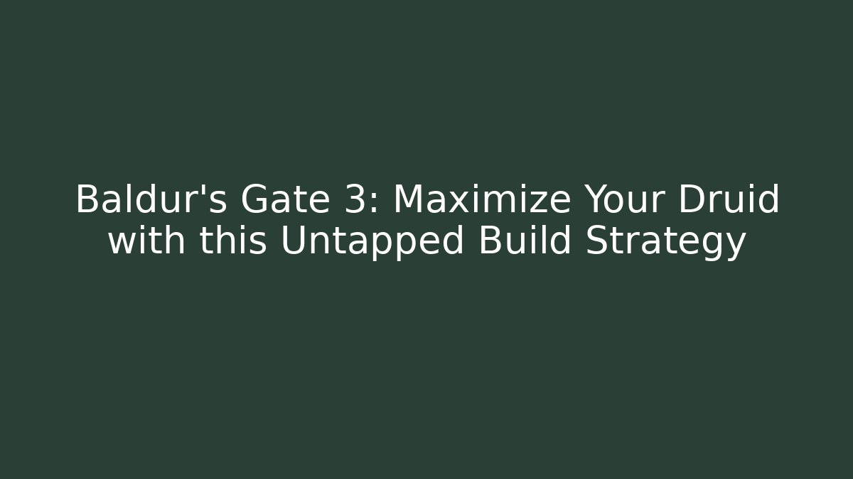Baldur's Gate 3: Maximize Your Druid with this Untapped Build Strategy