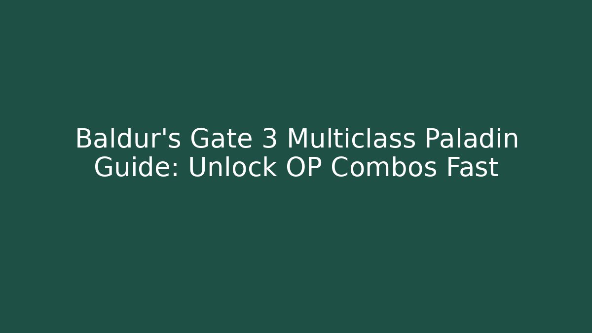 Baldur's Gate 3 Multiclass Paladin Guide: Unlock OP Combos Fast