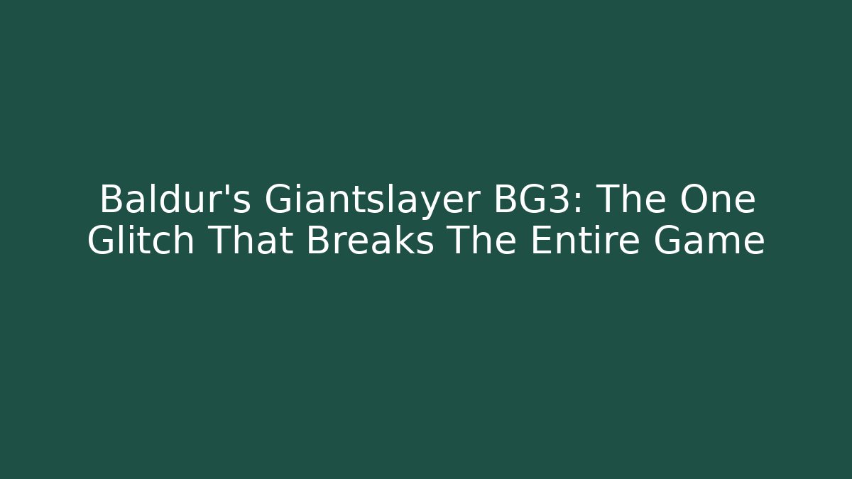 Baldur's Giantslayer BG3: The One Glitch That Breaks The Entire Game