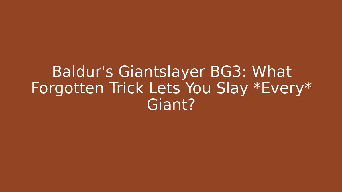 Baldur's Giantslayer BG3: What Forgotten Trick Lets You Slay *Every* Giant?