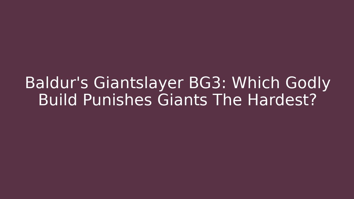 Baldur's Giantslayer BG3: Which Godly Build Punishes Giants The Hardest?