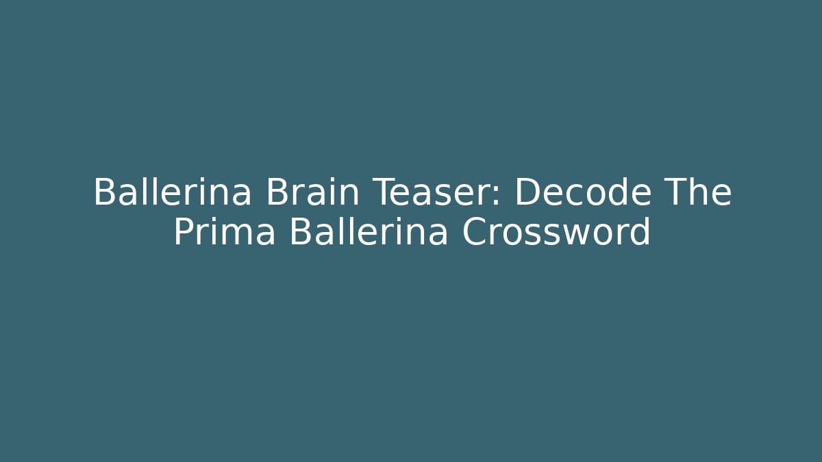 Ballerina Brain Teaser: Decode The Prima Ballerina Crossword