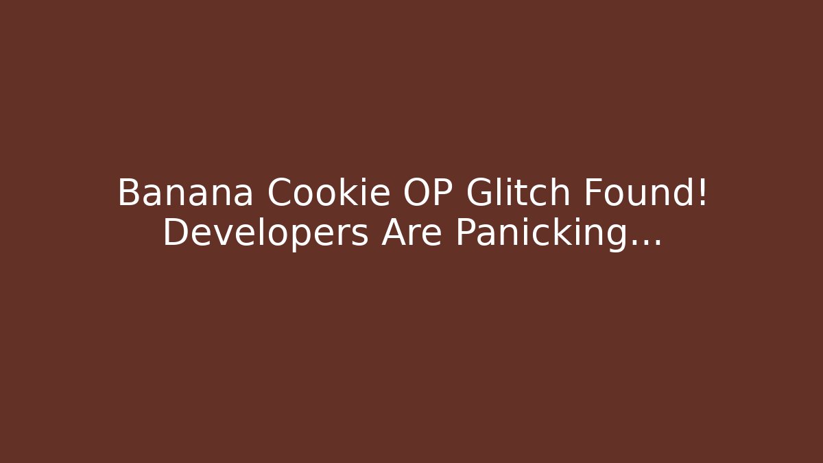 Banana Cookie OP Glitch Found! Developers Are Panicking...