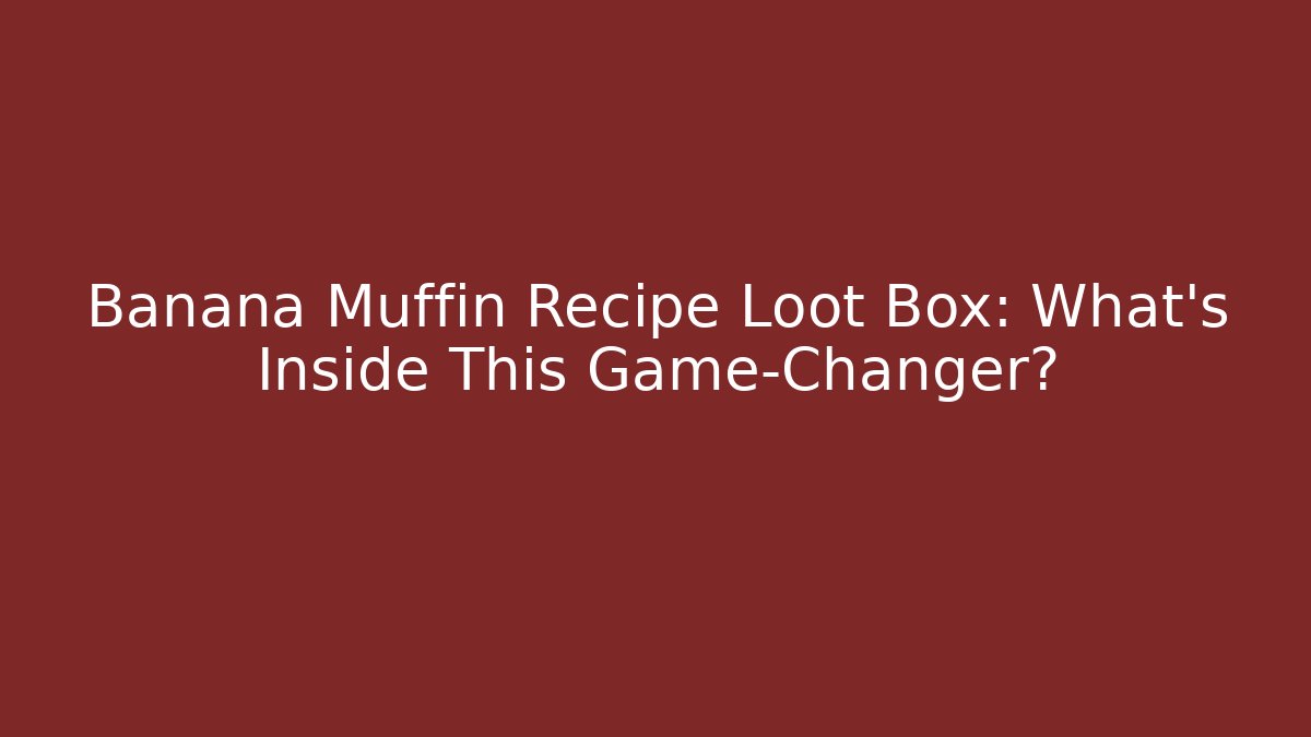 Banana Muffin Recipe Loot Box: What's Inside This Game-Changer?