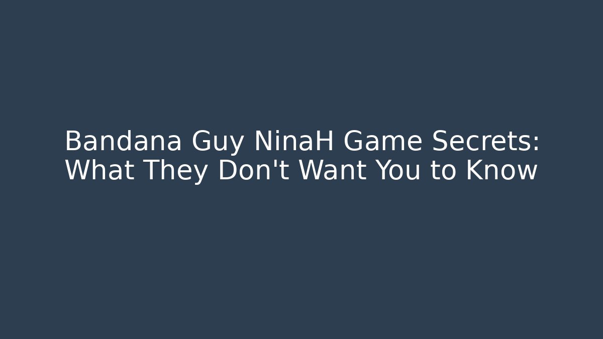 Bandana Guy NinaH Game Secrets: What They Don't Want You to Know