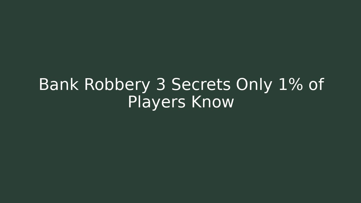 Bank Robbery 3 Secrets Only 1% of Players Know